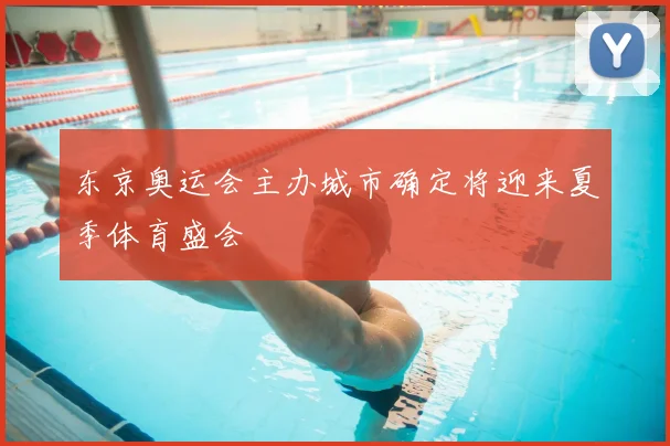 东京奥运会主办城市确定将迎来夏季体育盛会