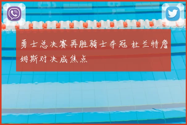 勇士总决赛再胜骑士夺冠 杜兰特詹姆斯对决成焦点