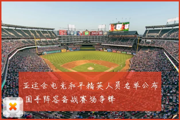 亚运会电竞和平精英人员名单公布 国手阵容备战赛场争锋