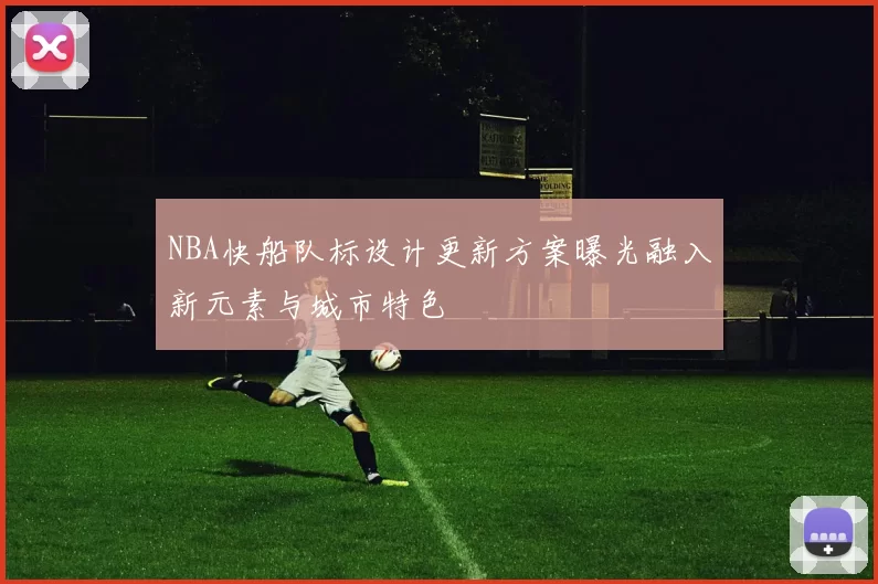 NBA快船队标设计更新方案曝光融入新元素与城市特色