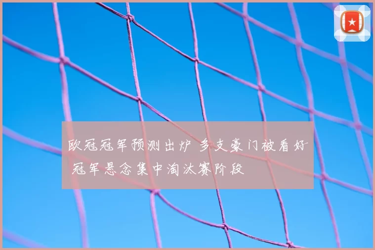 欧冠冠军预测出炉 多支豪门被看好 冠军悬念集中淘汰赛阶段