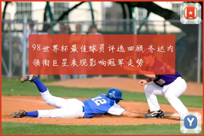 98世界杯最佳球员评选回顾 齐达内领衔巨星表现影响冠军走势